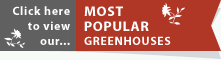 Click here to view our Most Popular Greenhouses Click here to view our Most Popular Greenhouses